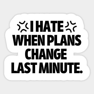 I hate when plans change last minute. Sticker